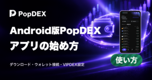 Android版PopDEX。アプリの始め方。ダウンロード・ウォレット接続・VIPDEX設定。